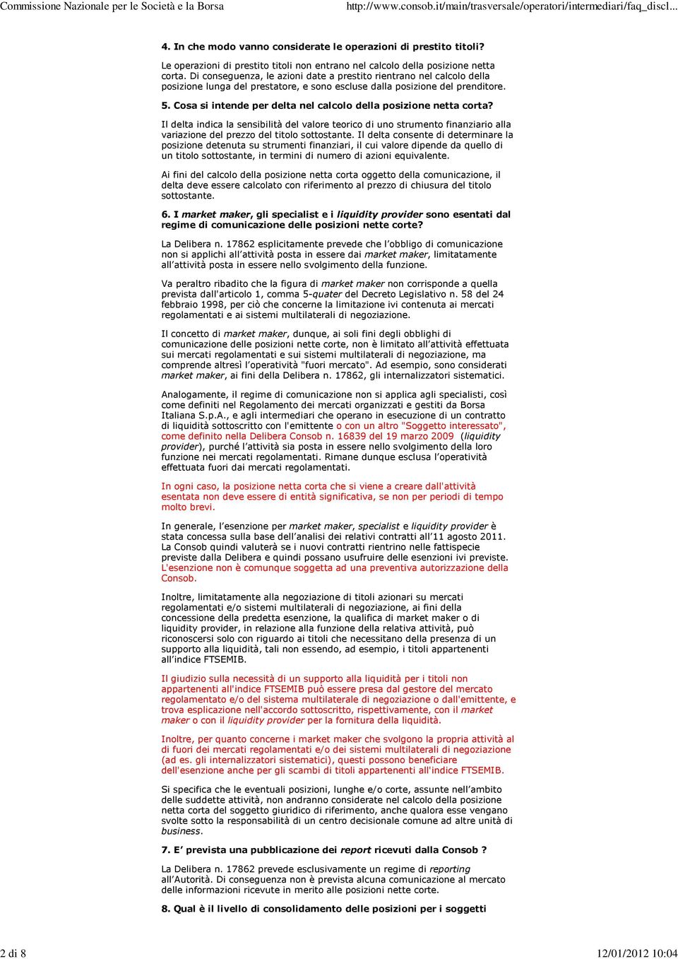 Cosa si intende per delta nel calcolo della posizione netta corta? Il delta indica la sensibilità del valore teorico di uno strumento finanziario alla variazione del prezzo del titolo sottostante.