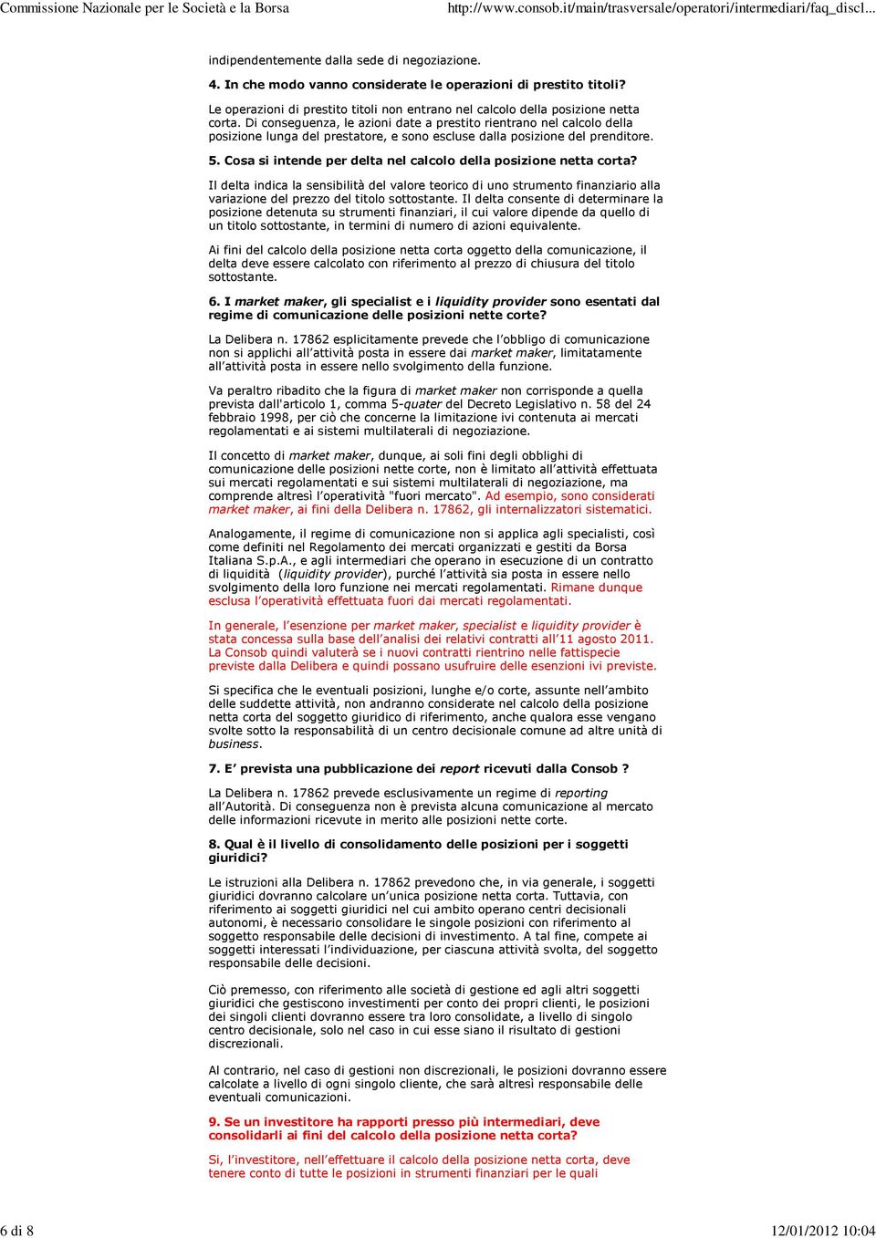 Di conseguenza, le azioni date a prestito rientrano nel calcolo della posizione lunga del prestatore, e sono escluse dalla posizione del prenditore. 5.