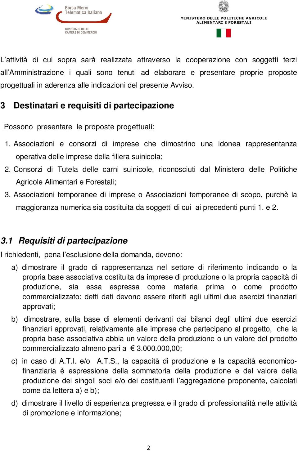 Associazioni e consorzi di imprese che dimostrino una idonea rappresentanza operativa delle imprese della filiera suinicola; 2.