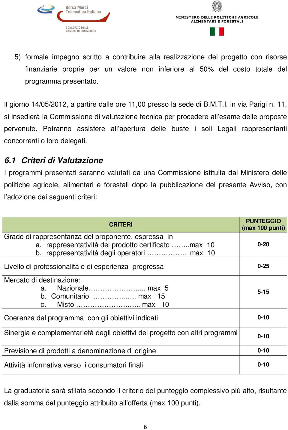 Potranno assistere all apertura delle buste i soli Legali rappresentanti concorrenti o loro delegati. 6.