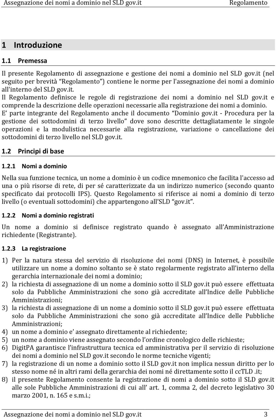 it e comprende la descrizione delle operazioni necessarie alla registrazione dei nomi a dominio. E parte integrante del anche il documento Dominio gov.