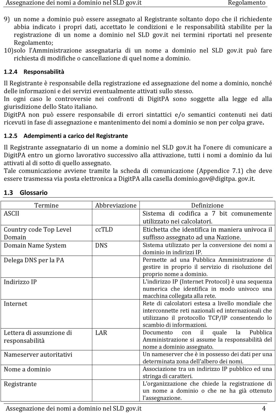 it può fare richiesta di modifiche o cancellazione di quel nome a dominio. 1.2.