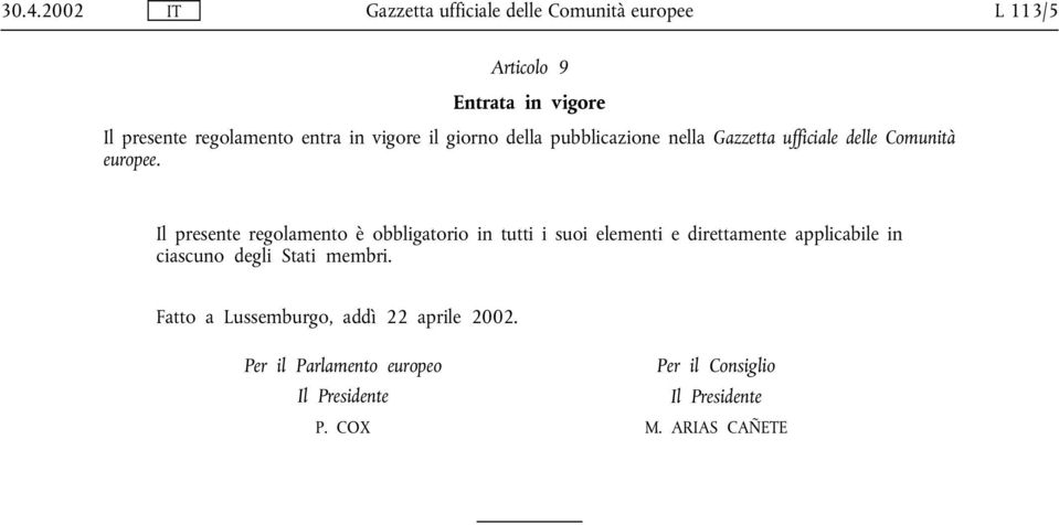 Il presente regolamento è obbligatorio in tutti i suoi elementi e direttamente applicabile in ciascuno