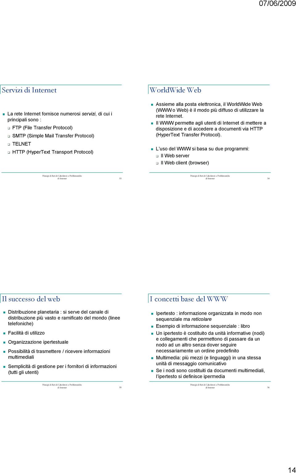 Il WWW permette agli utenti di Internet di mettere a disposizione e di accedere a documenti via HTTP (HyperText Transfer Protocol).