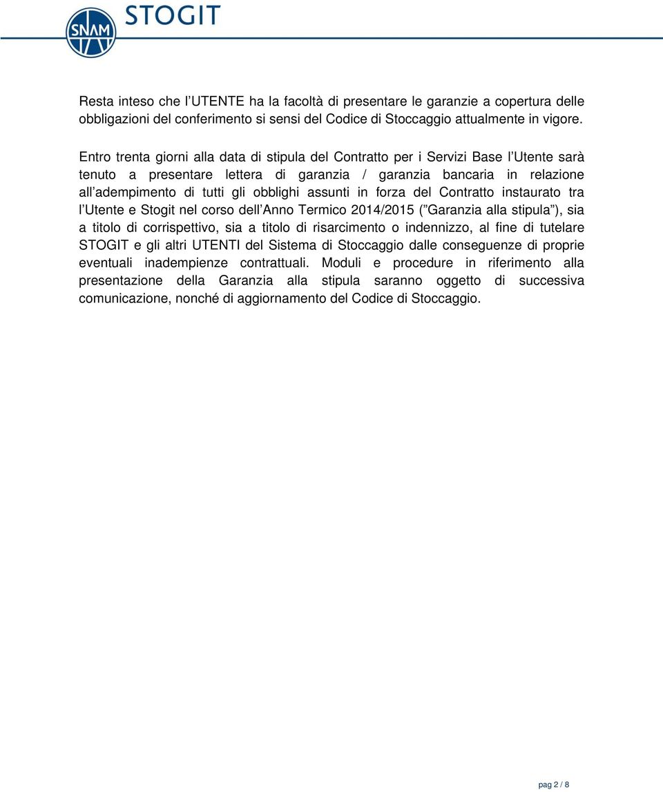 assunti in forza del Contratto instaurato tra l Utente e Stogit nel corso dell Anno Termico 2014/2015 ( Garanzia alla stipula ), sia a titolo di corrispettivo, sia a titolo di risarcimento o