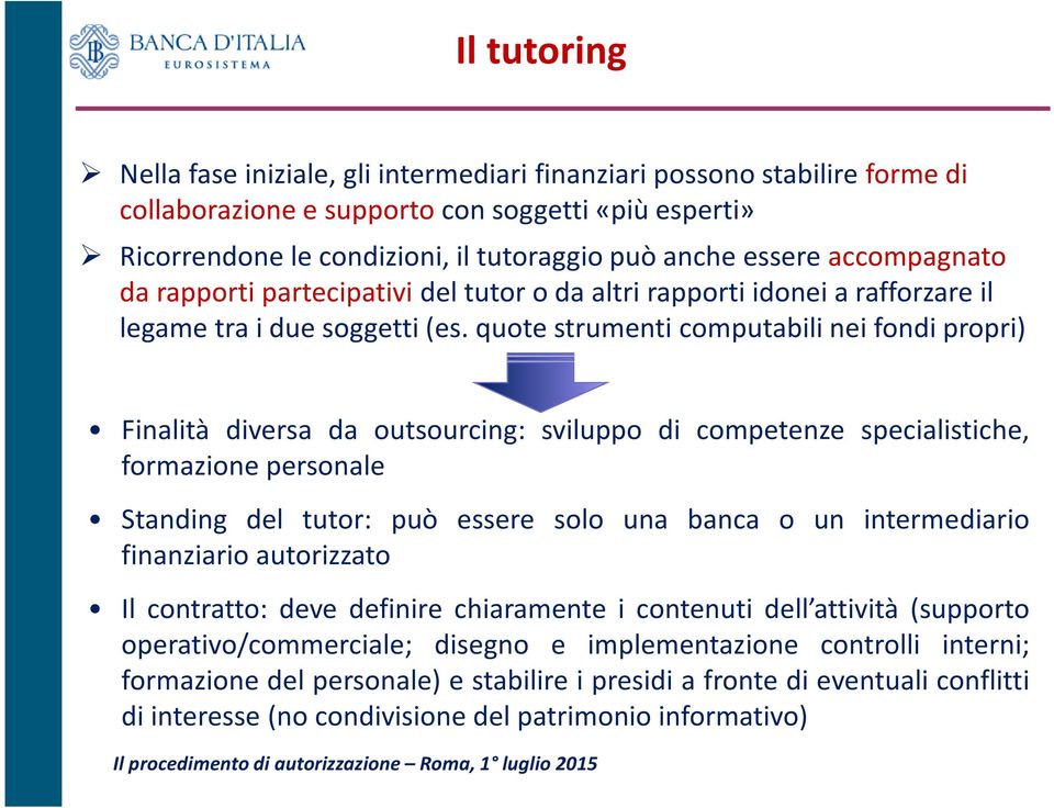 quote strumenti computabili nei fondi propri) Finalità diversa da outsourcing: sviluppo di competenze specialistiche, formazione personale Standing del tutor: può essere solo una banca o un