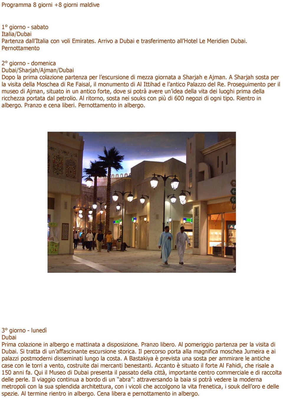 A Sharjah sosta per la visita della Moschea di Re Faisal, il monumento di Al Ittihad e l antico Palazzo del Re.