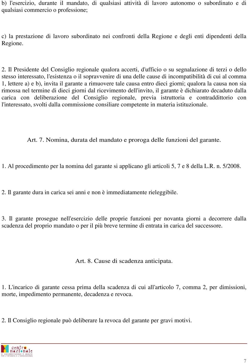 Il Presidente del Consiglio regionale qualora accerti, d'ufficio o su segnalazione di terzi o dello stesso interessato, l'esistenza o il sopravvenire di una delle cause di incompatibilità di cui al