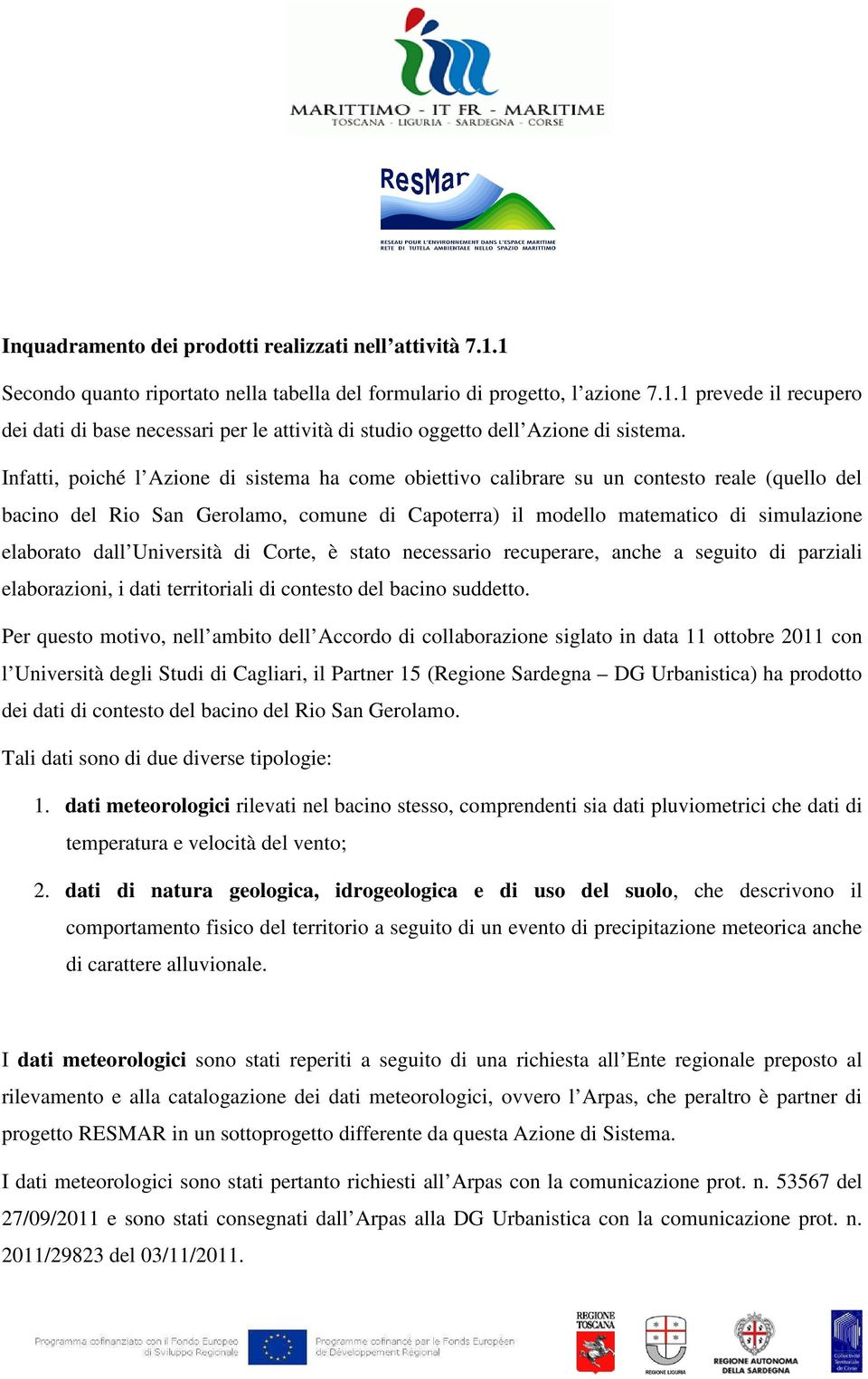 Università di Corte, è stato necessario recuperare, anche a seguito di parziali elaborazioni, i dati territoriali di contesto del bacino suddetto.