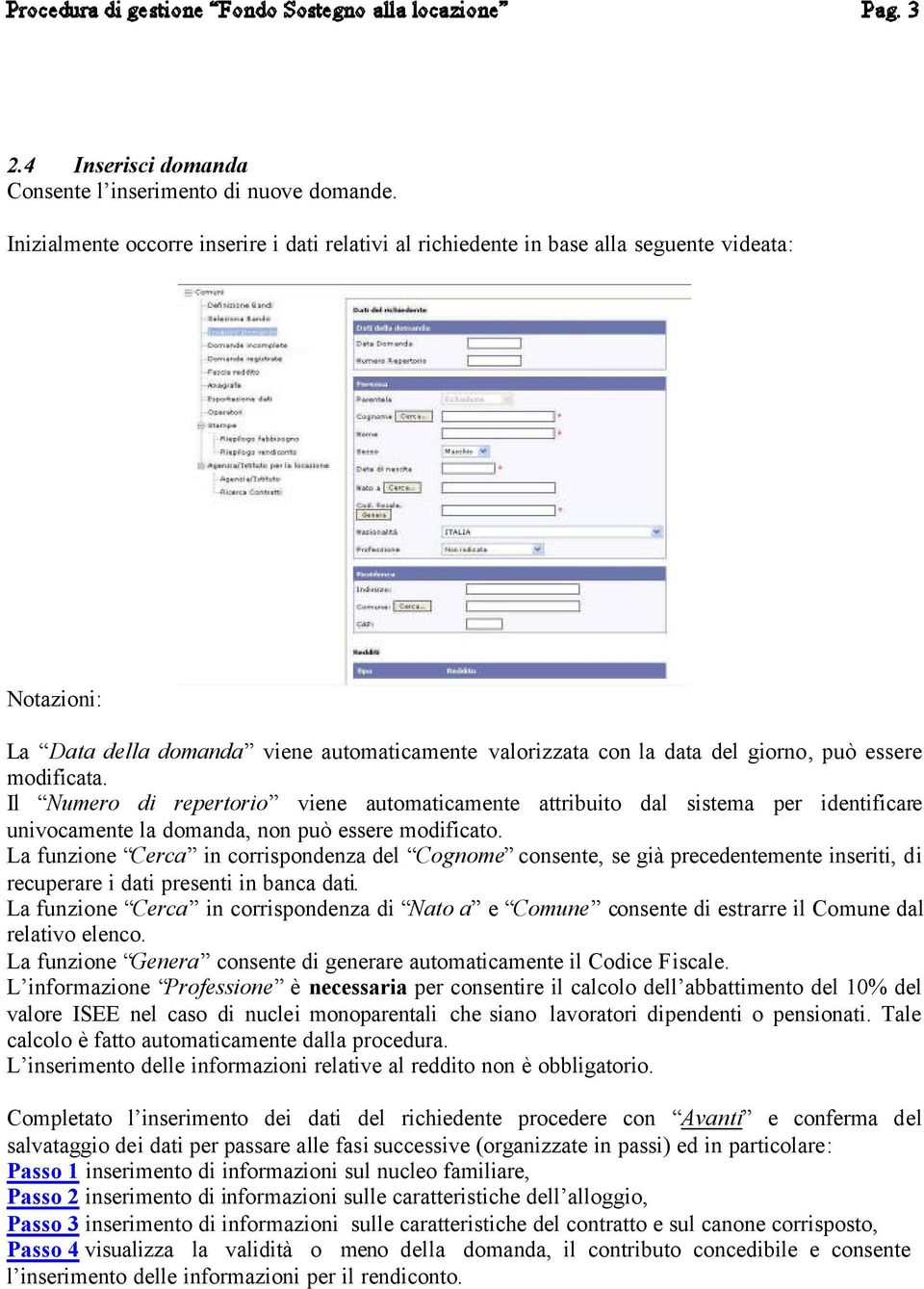 modificata. Il Numero di repertorio viene automaticamente attribuito dal sistema per identificare univocamente la domanda, non può essere modificato.