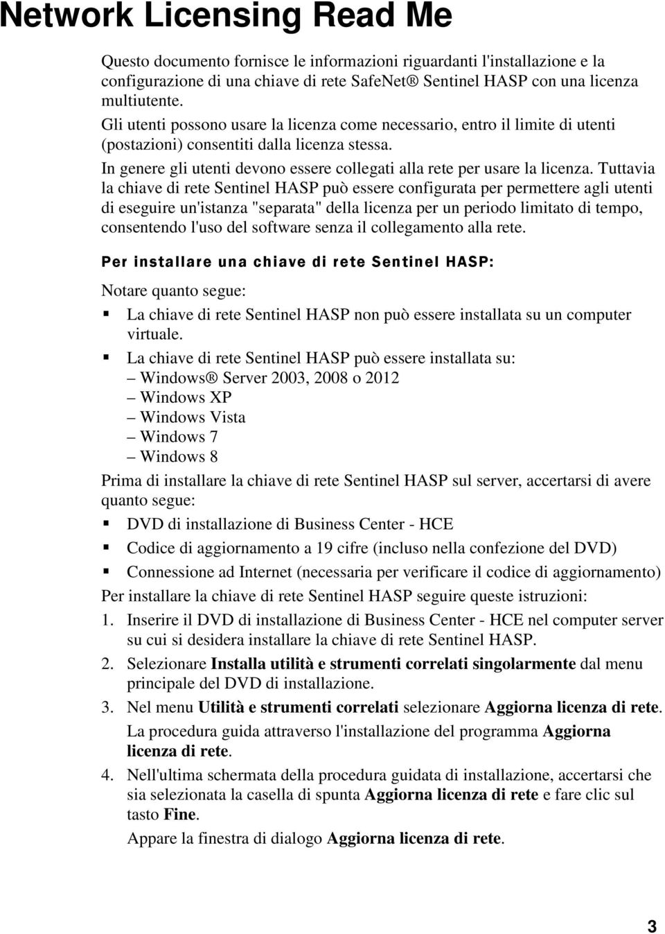 In genere gli utenti devono essere collegati alla rete per usare la licenza.