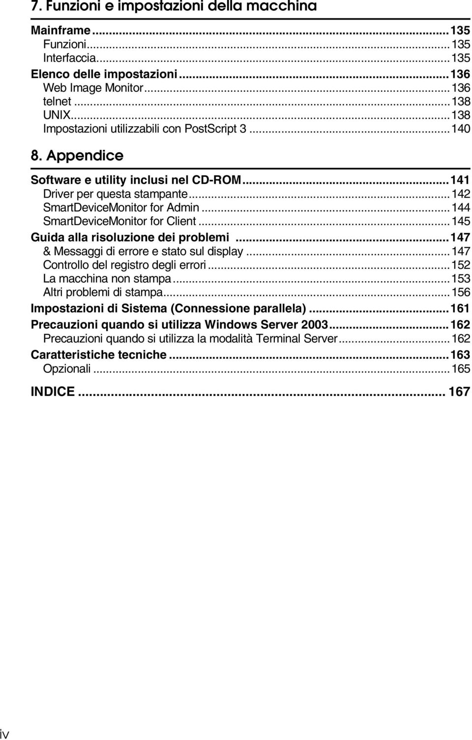 ..144 SmartDeviceMonitor for Client...145 Guida alla risoluzione dei problemi...147 & Messaggi di errore e stato sul display...147 Controllo del registro degli errori...152 La macchina non stampa.