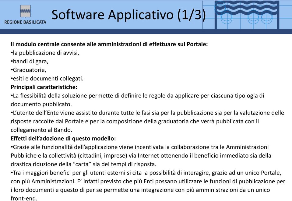 L utente dell Ente viene assistito durante tutte le fasi sia per la pubblicazione sia per la valutazione delle risposte raccolte dal Portale e per la composizione della graduatoria che verrà