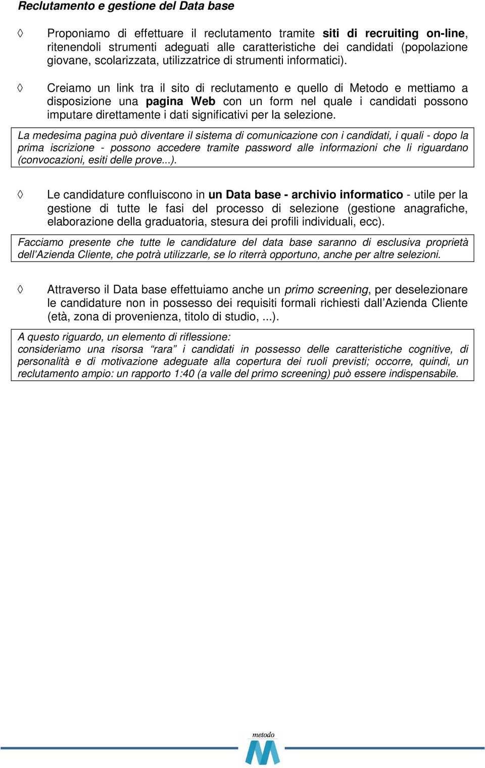 Creiamo un link tra il sito di reclutamento e quello di Metodo e mettiamo a disposizione una pagina Web con un form nel quale i candidati possono imputare direttamente i dati significativi per la