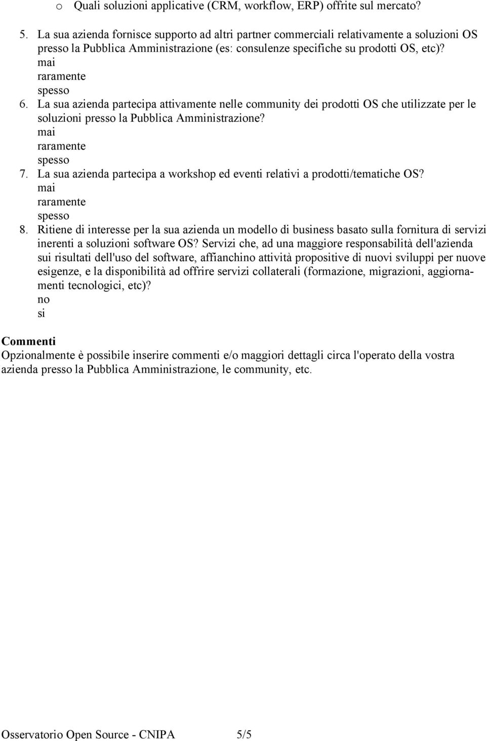 La sua azienda partecipa attivamente nelle community dei prodotti OS che utilizzate per le soluzioni presso la Pubblica Amministrazione? 7.