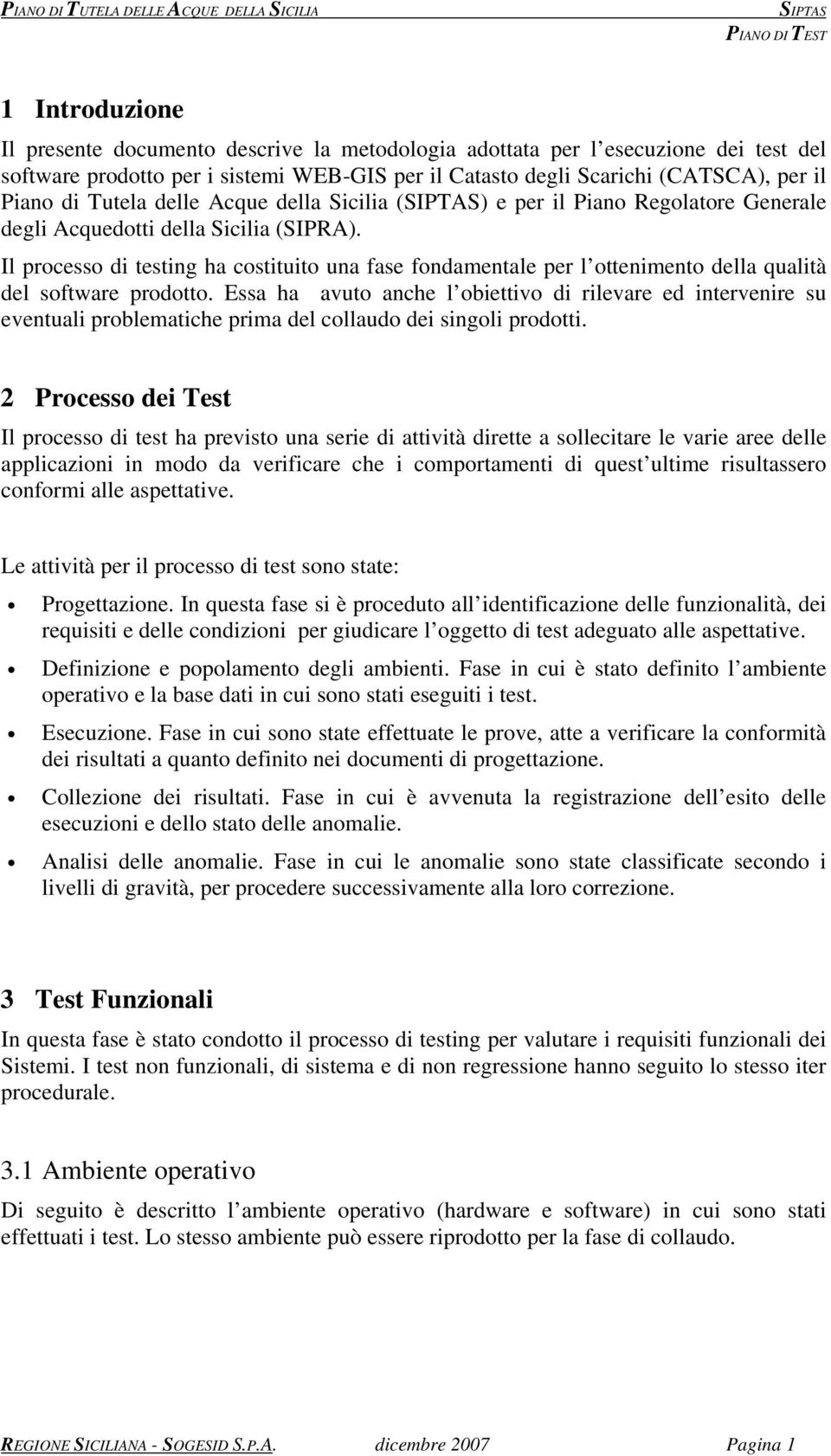 Il processo di testing ha costituito una fase fondamentale per l ottenimento della qualità del software prodotto.