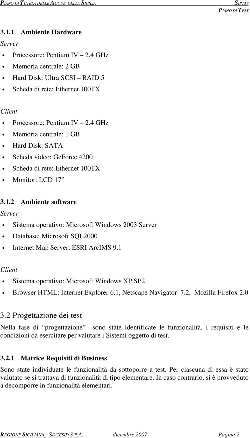1 Client Sistema operativo: Microsoft Windows XP SP2 Browser HTML: Internet Explorer 6.1, Netscape Navigator 7.2, Mozilla Firefox 2.0 3.
