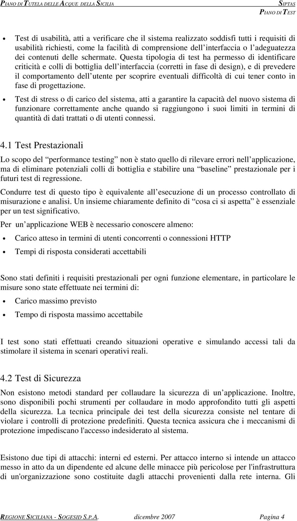 Questa tipologia di test ha permesso di identificare criticità e colli di bottiglia dell interfaccia (corretti in fase di design), e di prevedere il comportamento dell utente per scoprire eventuali