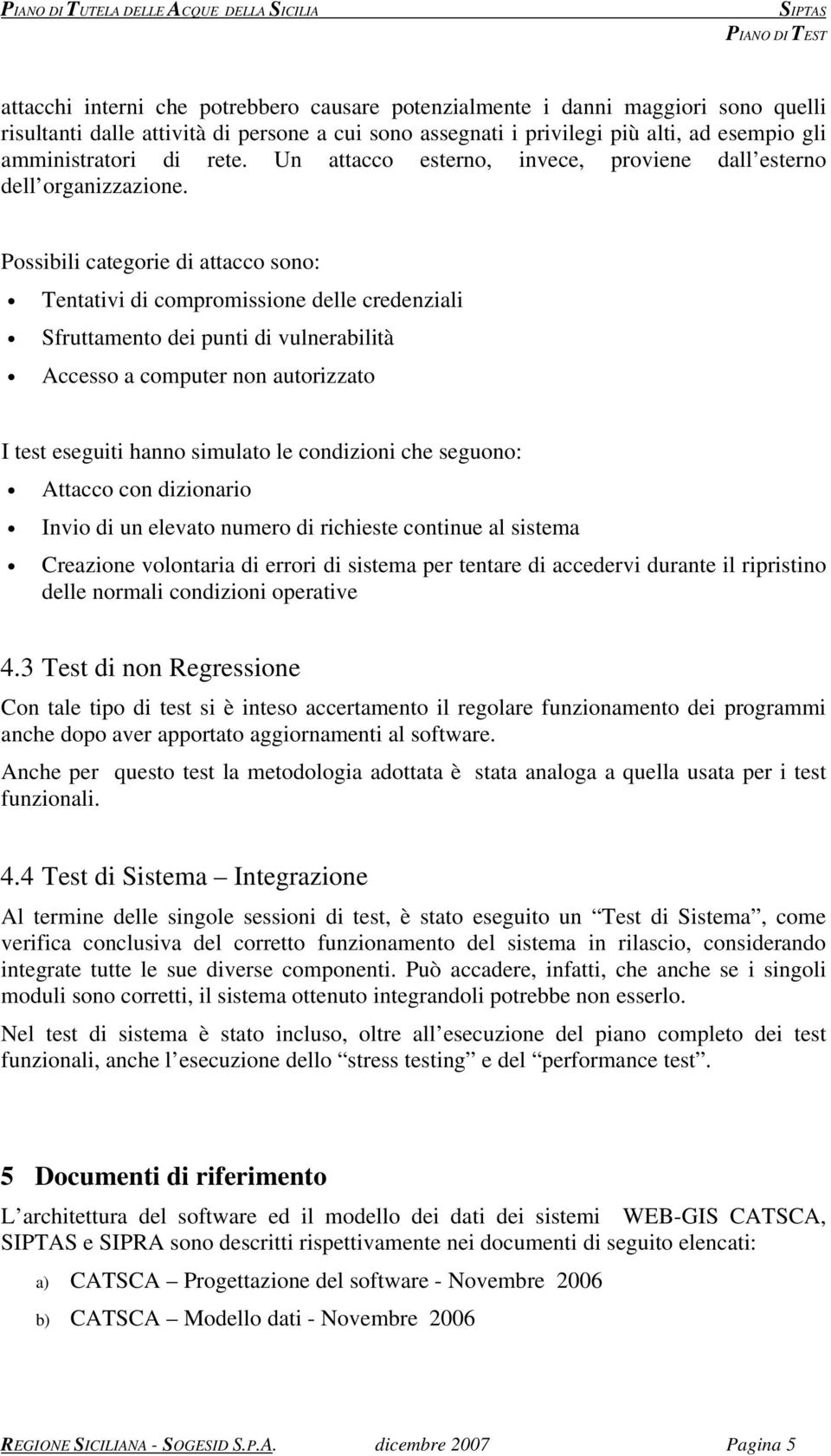 Possibili categorie di attacco sono: Tentativi di compromissione delle credenziali Sfruttamento dei punti di vulnerabilità Accesso a computer non autorizzato I test eseguiti hanno simulato le