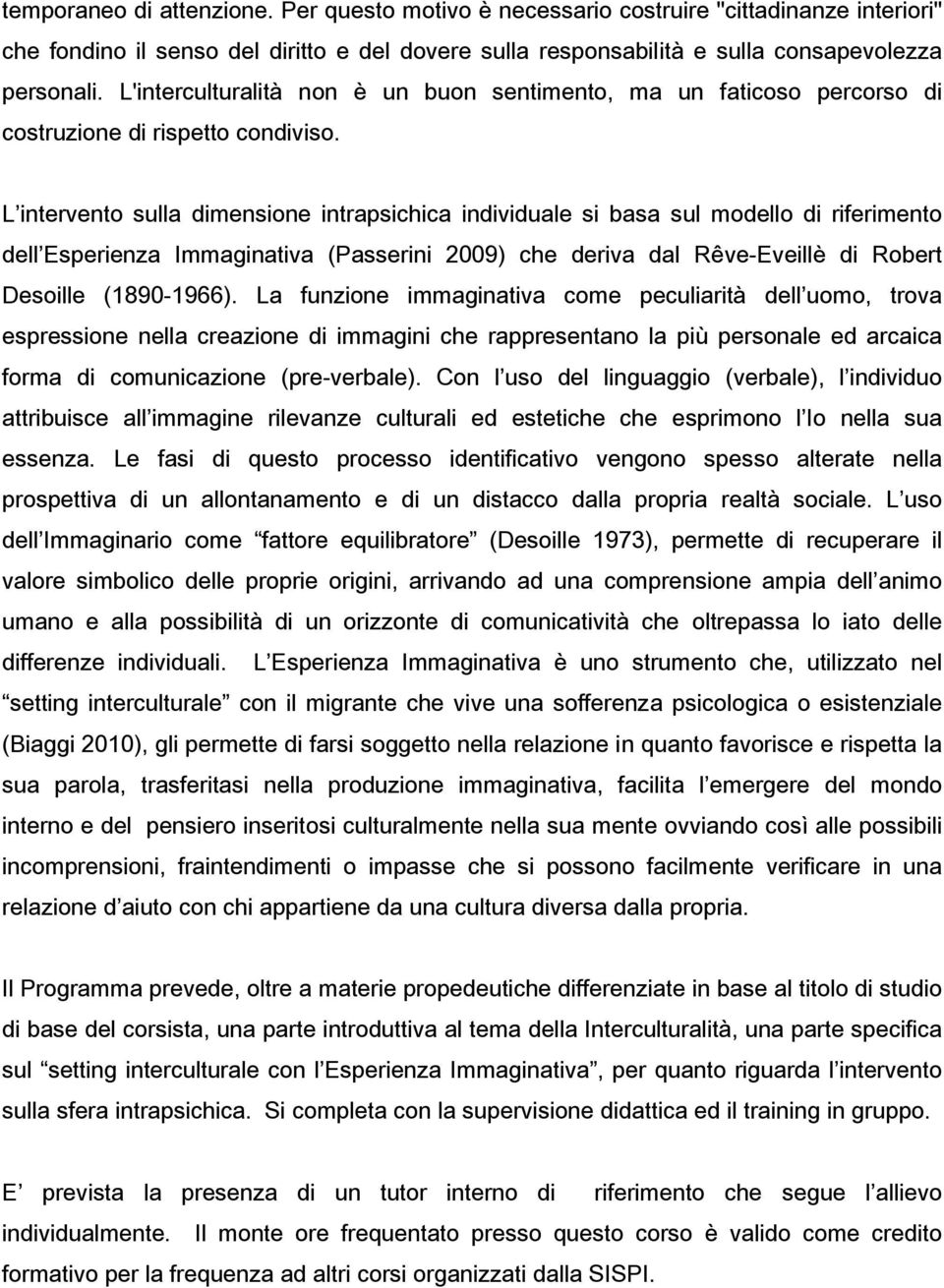 L intervento sulla dimensione intrapsichica individuale si basa sul modello di riferimento dell Esperienza Immaginativa (Passerini 2009) che deriva dal Rêve-Eveillè di Robert Desoille (1890-1966).