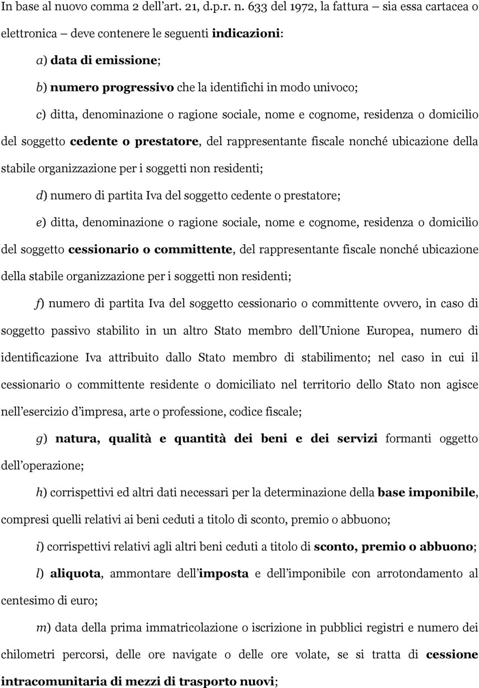 633 del 1972, la fattura sia essa cartacea o elettronica deve contenere le seguenti indicazioni: a) data di emissione; b) numero progressivo che la identifichi in modo univoco; c) ditta,