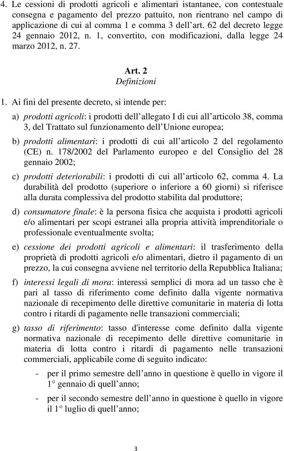 Ai fini del presente decreto, si intende per: a) prodotti agricoli: i prodotti dell allegato I di cui all articolo 38, comma 3, del Trattato sul funzionamento dell Unione europea; b) prodotti
