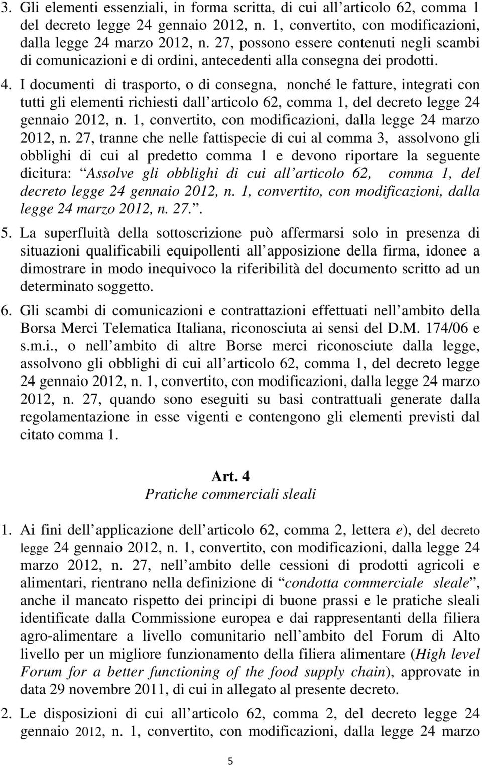 I documenti di trasporto, o di consegna, nonché le fatture, integrati con tutti gli elementi richiesti dall articolo 62, comma 1, del decreto legge 24 2012, n.