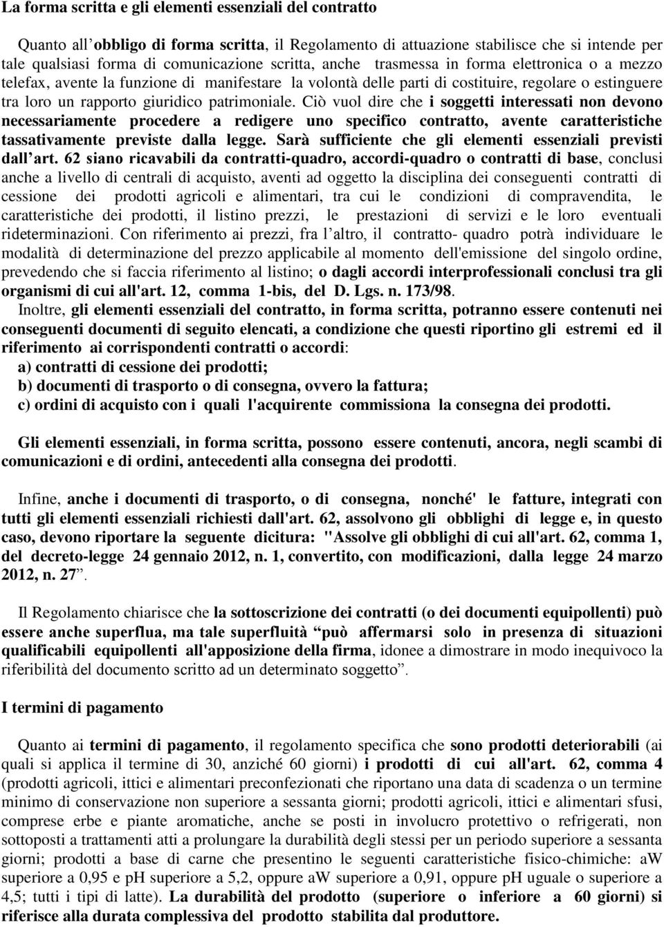 Ciò vuol dire che i soggetti interessati non devono necessariamente procedere a redigere uno specifico contratto, avente caratteristiche tassativamente previste dalla legge.