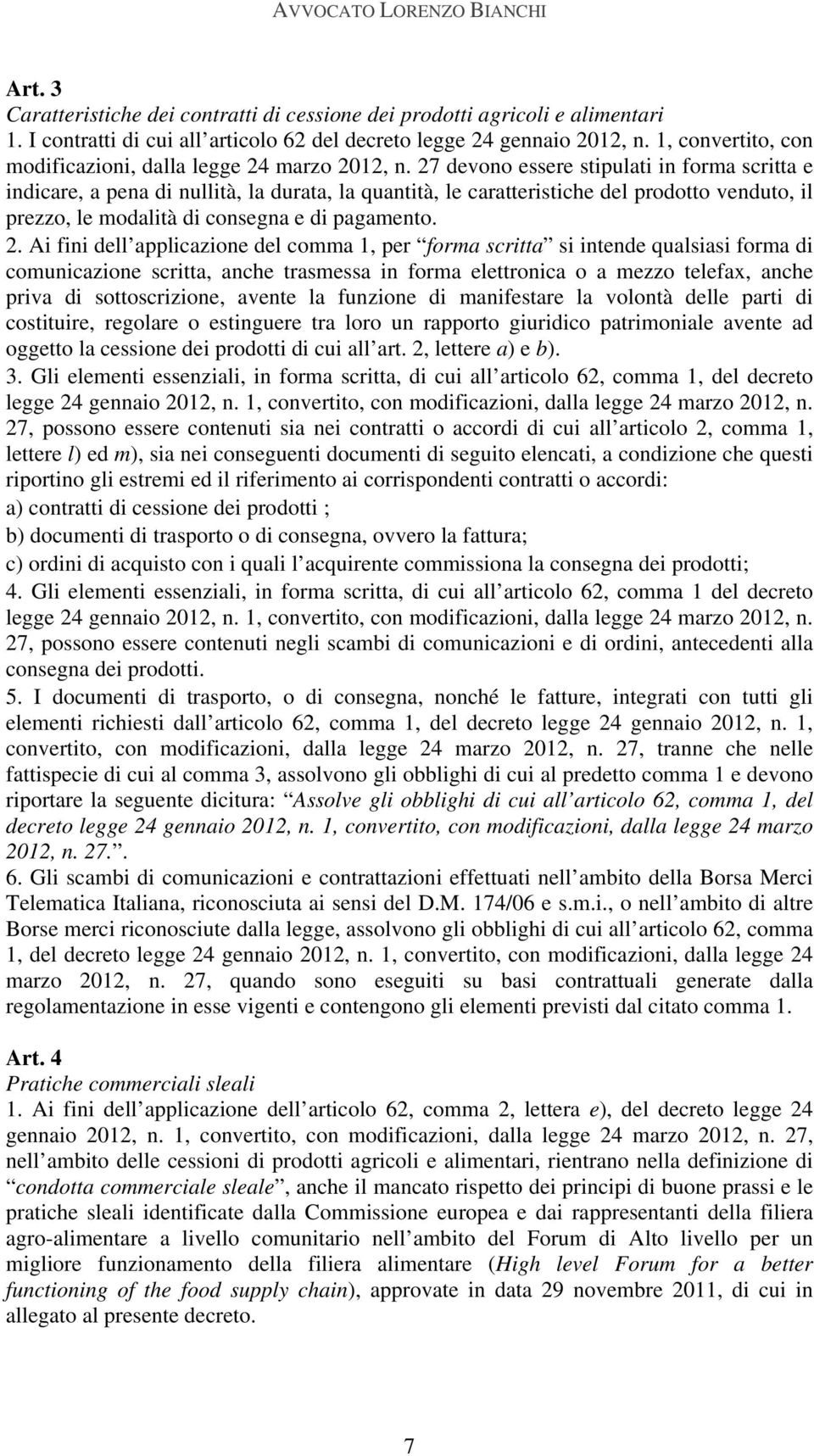 27 devono essere stipulati in forma scritta e indicare, a pena di nullità, la durata, la quantità, le caratteristiche del prodotto venduto, il prezzo, le modalità di consegna e di pagamento. 2.