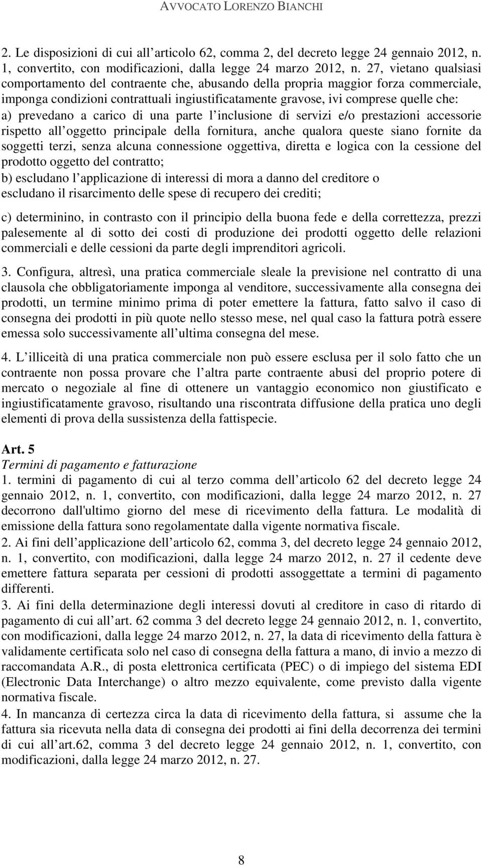 prevedano a carico di una parte l inclusione di servizi e/o prestazioni accessorie rispetto all oggetto principale della fornitura, anche qualora queste siano fornite da soggetti terzi, senza alcuna