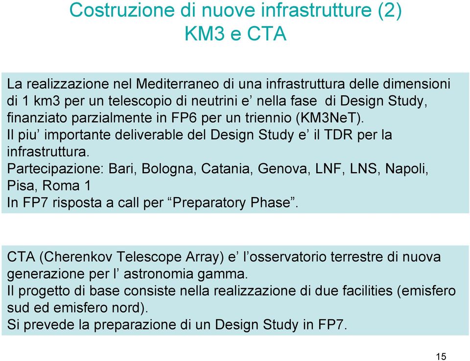 Partecipazione: Bari, Bologna, Catania, Genova, LNF, LNS, Napoli, Pisa, Roma 1 In FP7 risposta a call per Preparatory Phase.