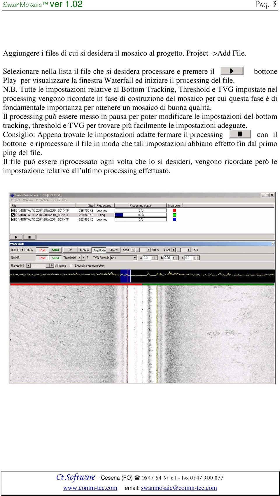 Tutte le impostazioni relative al Bottom Tracking, Threshold e TVG impostate nel processing vengono ricordate in fase di costruzione del mosaico per cui questa fase è di fondamentale importanza per