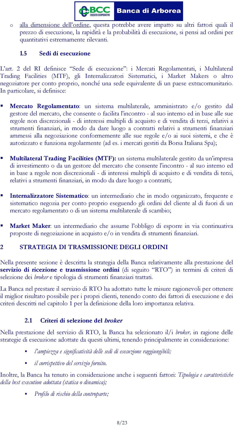 2 del RI definisce Sede di esecuzione : i Mercati Regolamentati, i Multilateral Trading Facilities (MTF), gli Internalizzatori Sistematici, i Market Makers o altro negoziatore per conto proprio,