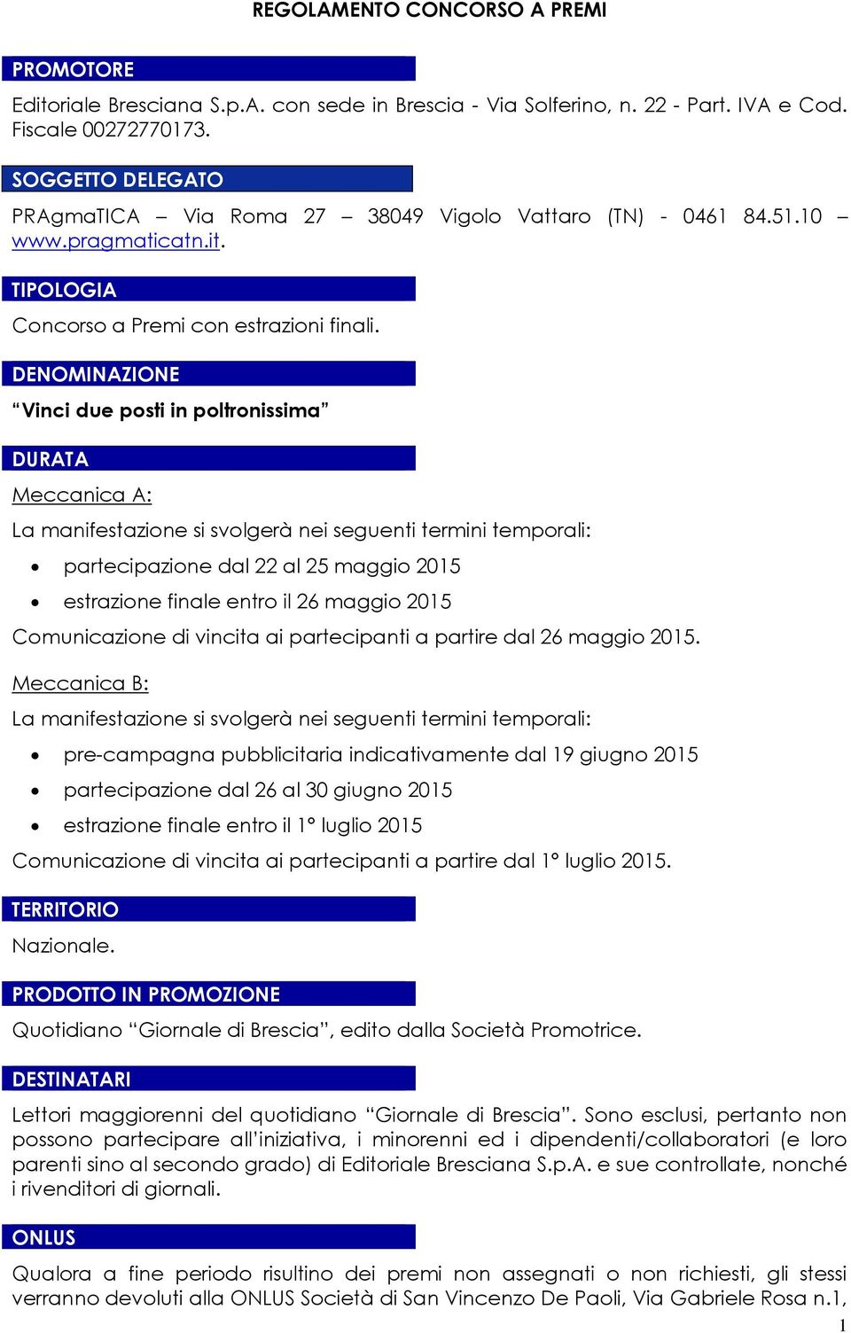 DENOMINAZIONE Vinci due posti in poltronissima DURATA Meccanica A: La manifestazione si svolgerà nei seguenti termini temporali: partecipazione dal 22 al 25 maggio 2015 estrazione finale entro il 26