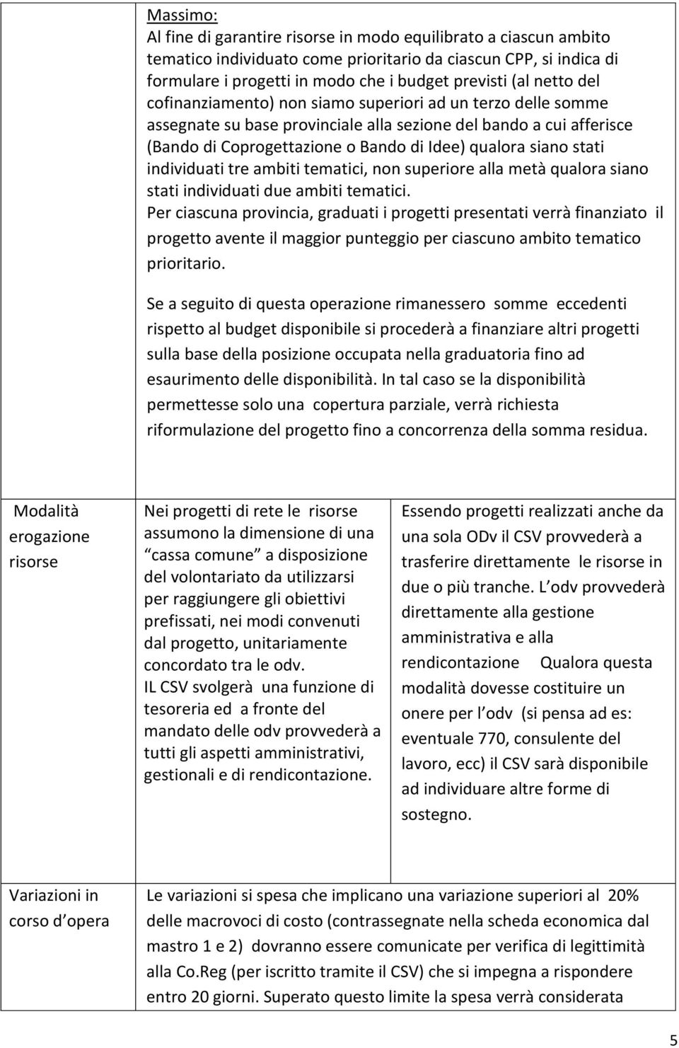 stati individuati tre ambiti tematici, non superiore alla metà qualora siano stati individuati due ambiti tematici.