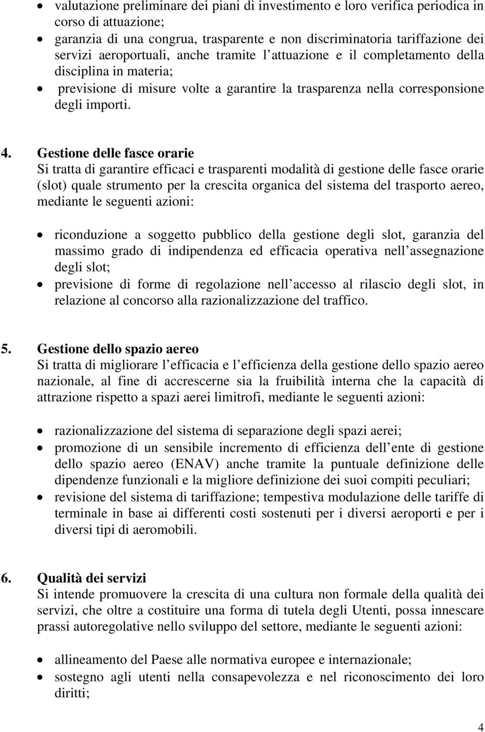 Gestione delle fasce orarie Si tratta di garantire efficaci e trasparenti modalità di gestione delle fasce orarie (slot) quale strumento per la crescita organica del sistema del trasporto aereo,