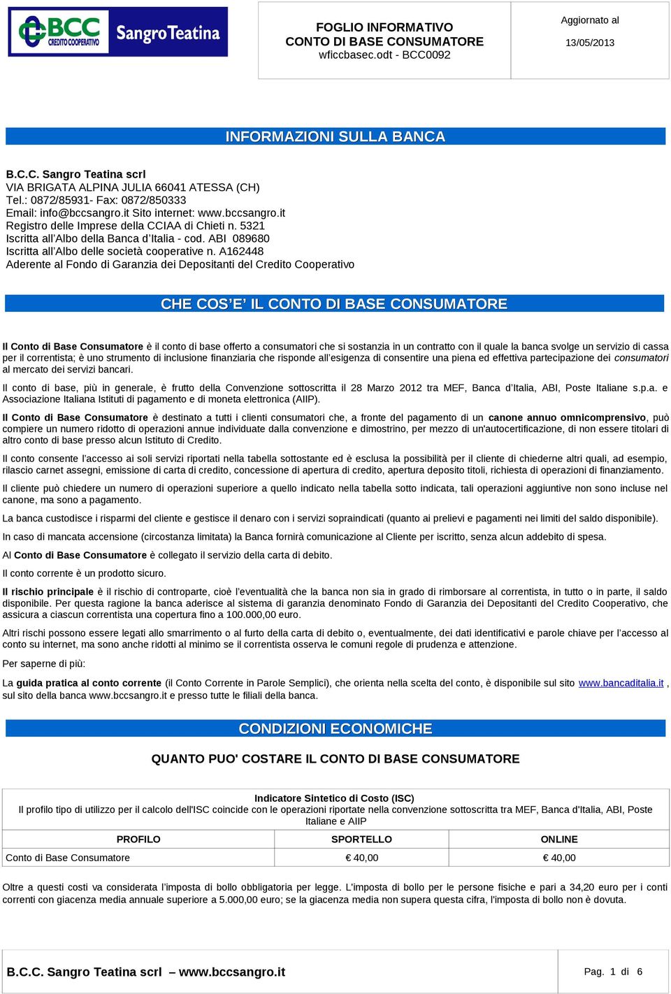 A162448 Aderente al Fondo di Garanzia dei Depositanti del Credito Cooperativo CHE COS E IL Il Conto di Base Consumatore è il conto di base offerto a consumatori che si sostanzia in un contratto con