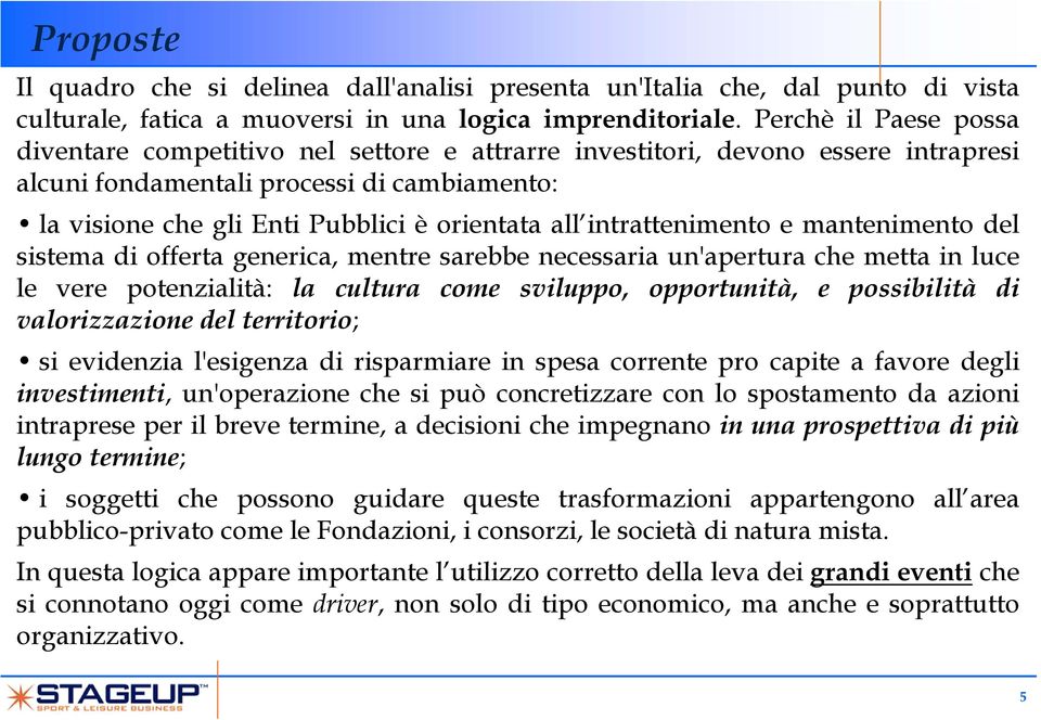 intrattenimento e mantenimento del sistema di offerta generica, mentre sarebbe necessaria un'apertura che metta in luce le vere potenzialità: la cultura come sviluppo, opportunità, e possibilità di