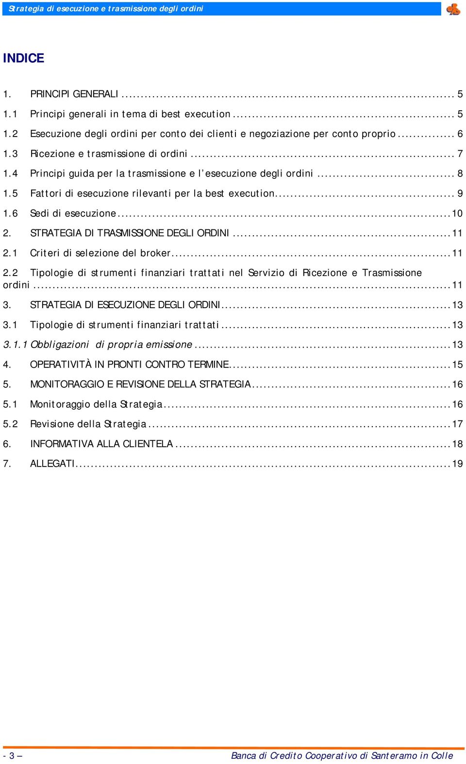 6 Sedi di esecuzione...10 2. STRATEGIA DI TRASMISSIONE DEGLI ORDINI...11 2.1 Criteri di selezione del broker...11 2.2 Tipologie di strumenti finanziari trattati nel Servizio di Ricezione e Trasmissione ordini.