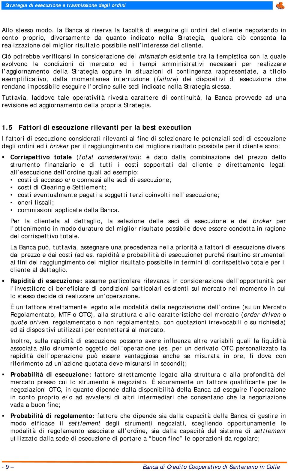 Ciò potrebbe verificarsi in considerazione del mismatch esistente tra la tempistica con la quale evolvono le condizioni di mercato ed i tempi amministrativi necessari per realizzare l aggiornamento