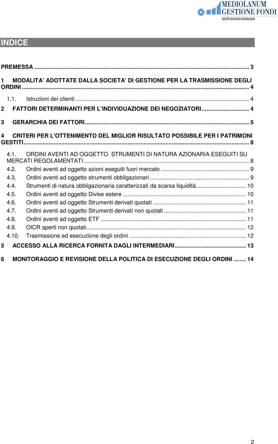 ORDINI AVENTI AD OGGETTO STRUMENTI DI NATURA AZIONARIA ESEGUITI SU MERCATI REGOLAMENTATI... 8 4.2. Ordini aventi ad oggetto azioni eseguiti fuori mercato... 9 4.3.