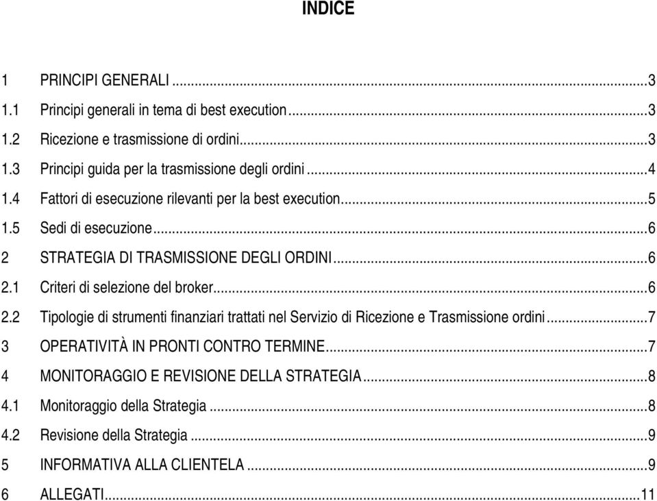 .. 6 2.2 Tipologie di strumenti finanziari trattati nel Servizio di Ricezione e Trasmissione ordini... 7 3 OPERATIVITÀ IN PRONTI CONTRO TERMINE.