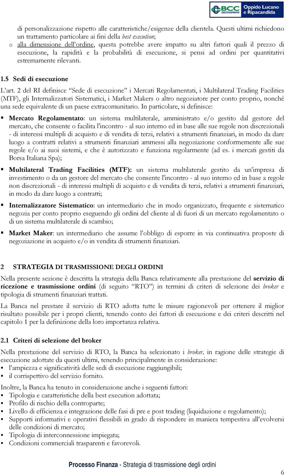 rapidità e la probabilità di esecuzione, si pensi ad ordini per quantitativi estremamente rilevanti. 1.5 Sedi di esecuzione L art.