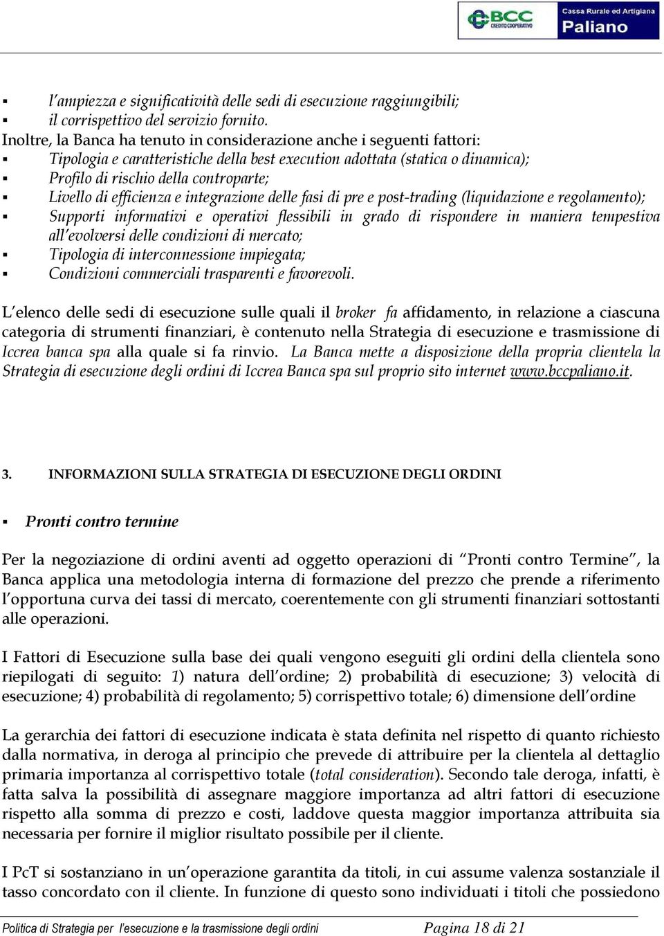 di efficienza e integrazione delle fasi di pre e post-trading (liquidazione e regolamento); Supporti informativi e operativi flessibili in grado di rispondere in maniera tempestiva all evolversi