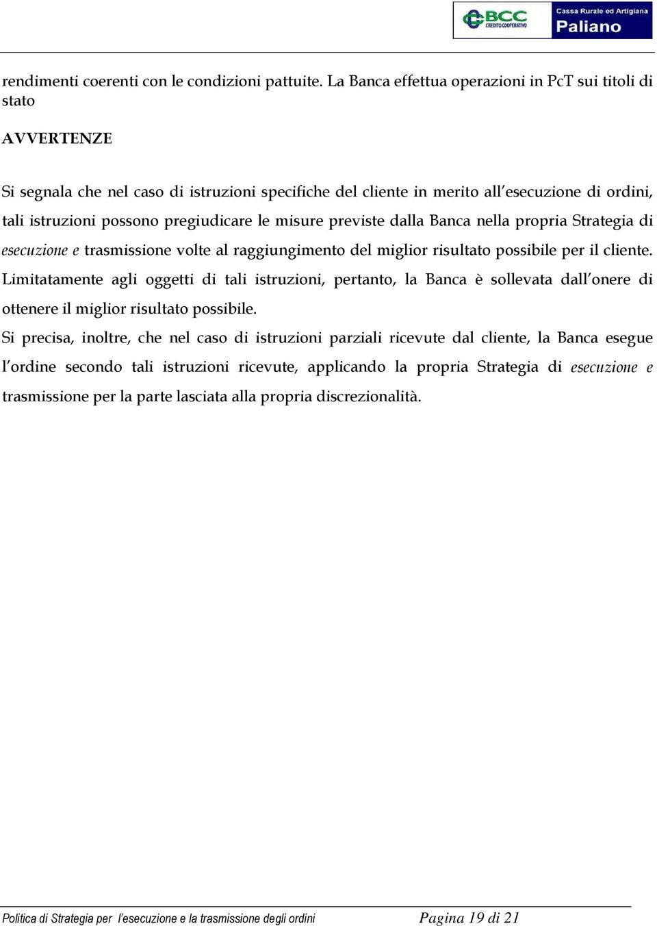 pregiudicare le misure previste dalla Banca nella propria Strategia di esecuzione e trasmissione volte al raggiungimento del miglior risultato possibile per il cliente.