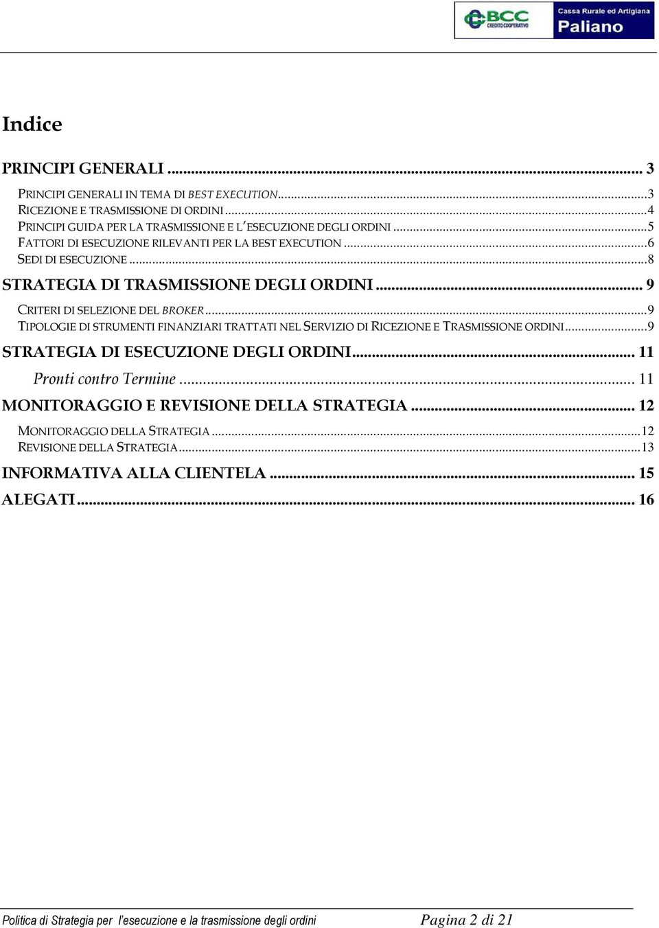 ..9 TIPOLOGIE DI STRUMENTI FINANZIARI TRATTATI NEL SERVIZIO DI RICEZIONE E TRASMISSIONE ORDINI...9 STRATEGIA DI ESECUZIONE DEGLI ORDINI... 11 Pronti contro Termine.