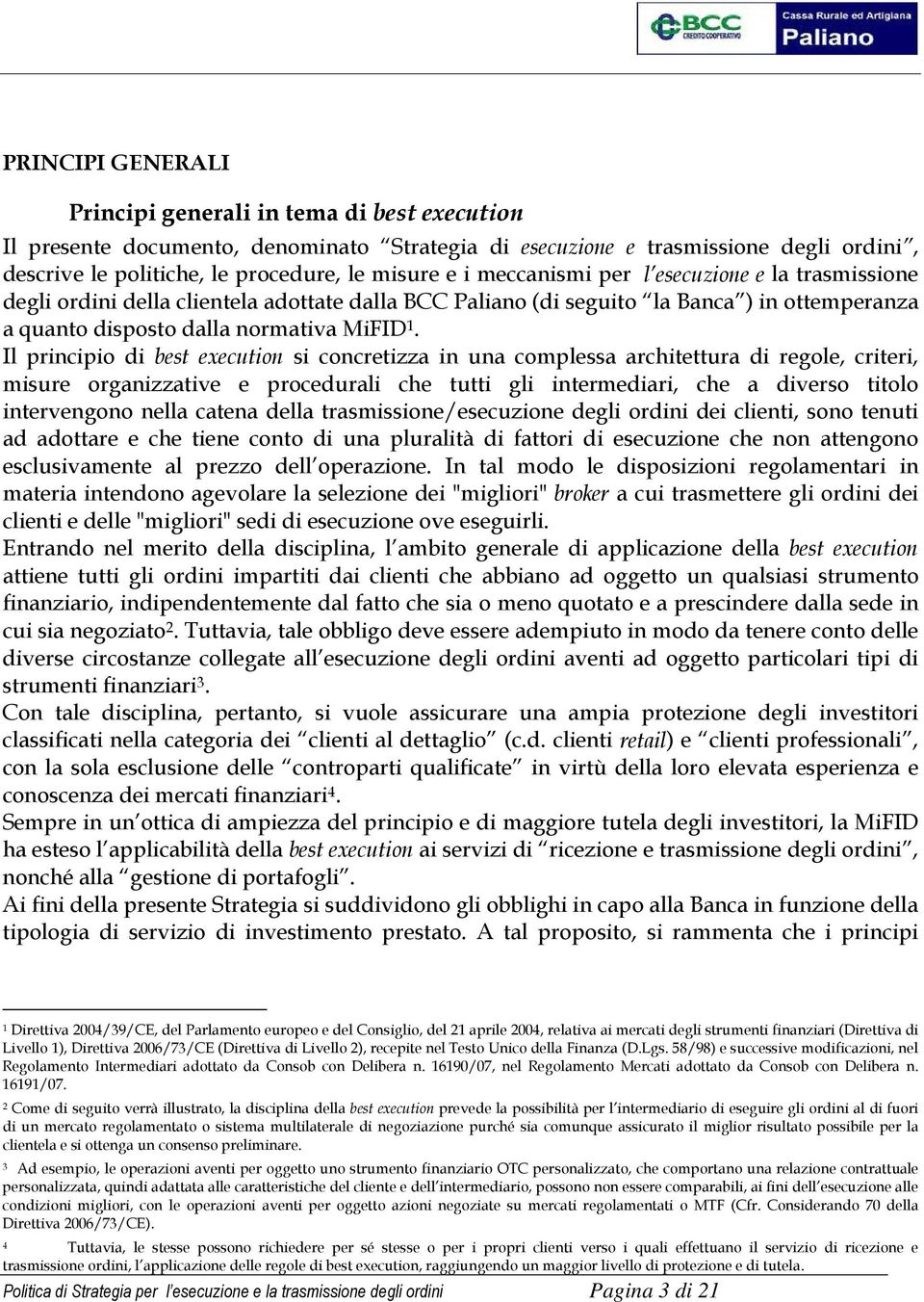 Il principio di best execution si concretizza in una complessa architettura di regole, criteri, misure organizzative e procedurali che tutti gli intermediari, che a diverso titolo intervengono nella