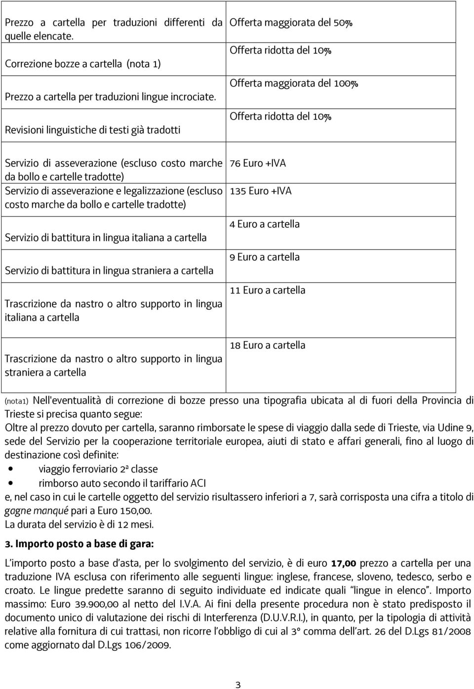 bollo e cartelle tradotte) Servizio di asseverazione e legalizzazione (escluso costo marche da bollo e cartelle tradotte) Servizio di battitura in lingua italiana a cartella Servizio di battitura in