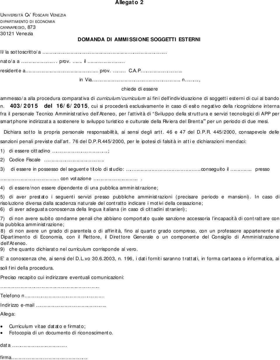 403/2015 del 16/6/ 2015, cui si procederà esclusivamente in caso di esito negativo della ricognizione interna fra il personale Tecnico Amministrativo dell Ateneo, per l attività di Sviluppo della