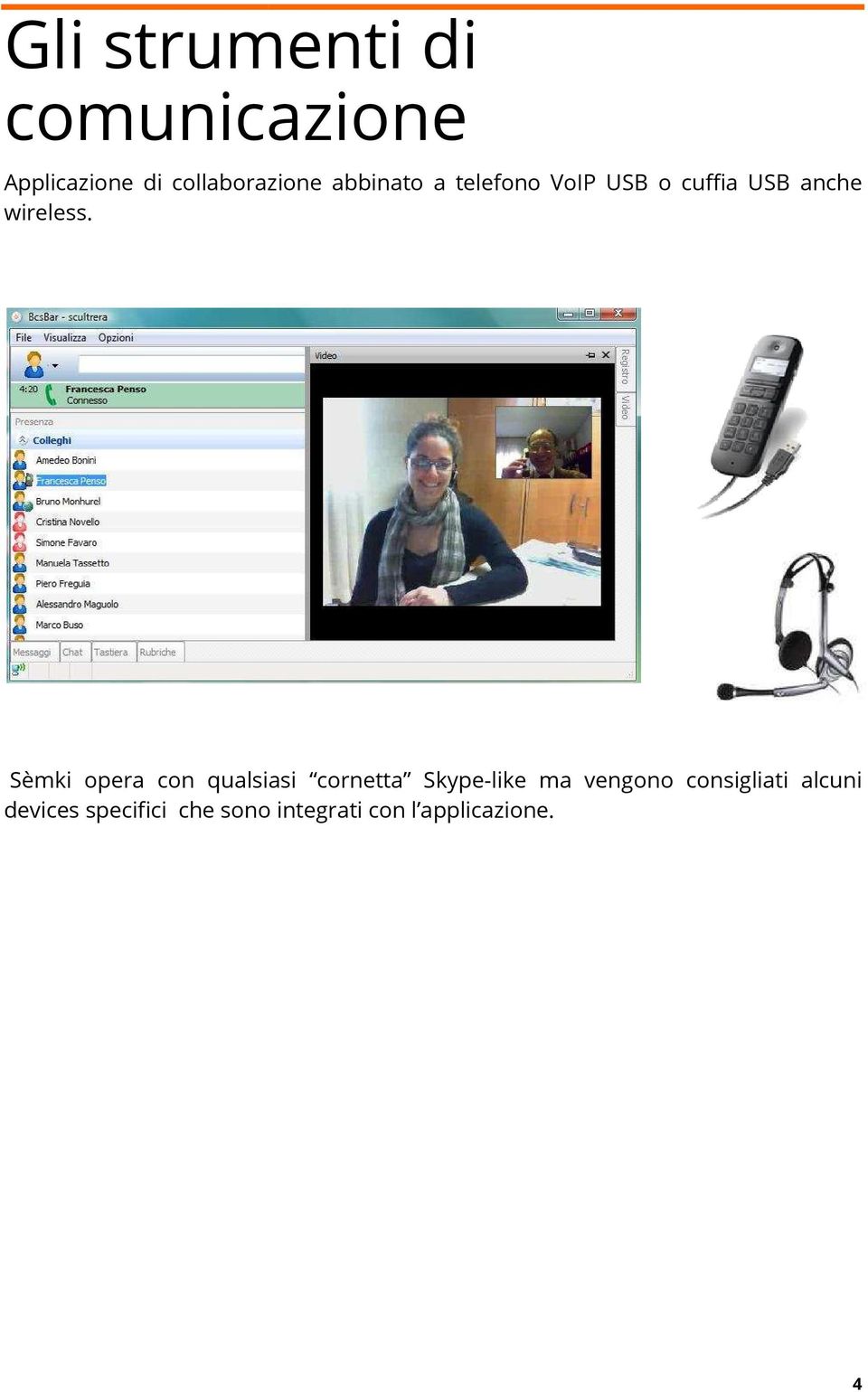 Sèmki opera con qualsiasi cornetta Skype-like ma vengono